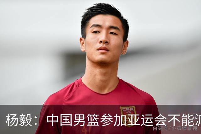 杨毅：中国男篮参加亚运会不能派二队或青年队打 必须要全力争冠